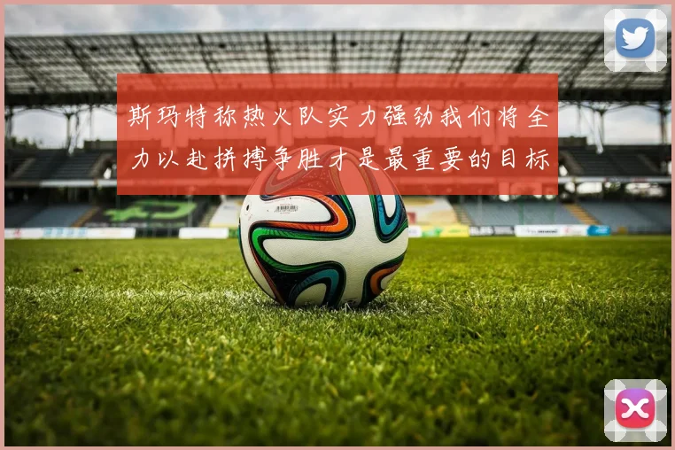 斯玛特称热火队实力强劲我们将全力以赴拼搏争胜才是最重要的目标