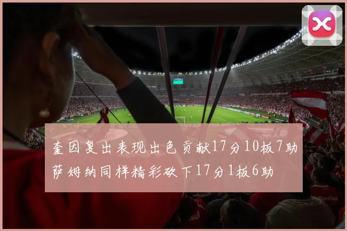 奎因复出表现出色贡献17分10板7助萨姆纳同样精彩砍下17分1板6助