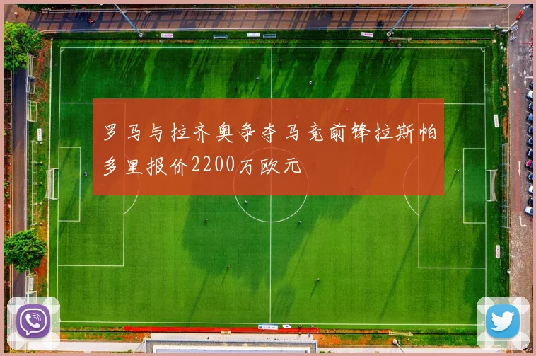 罗马与拉齐奥争夺马竞前锋拉斯帕多里报价2200万欧元